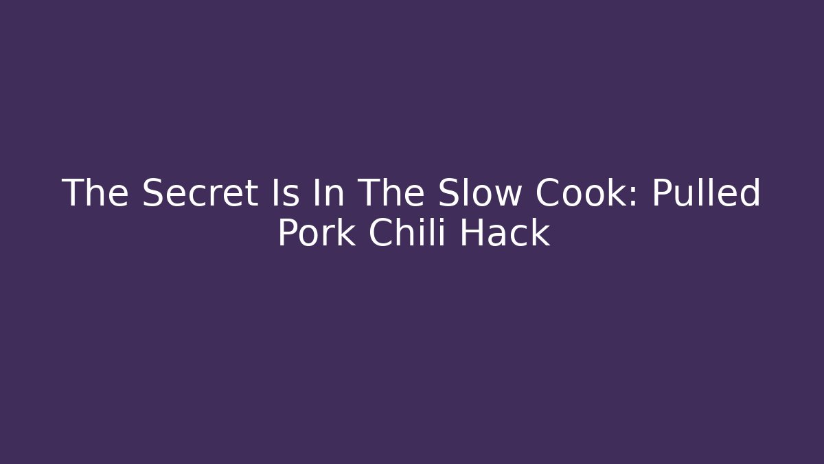 The Secret Is In The Slow Cook: Pulled Pork Chili Hack