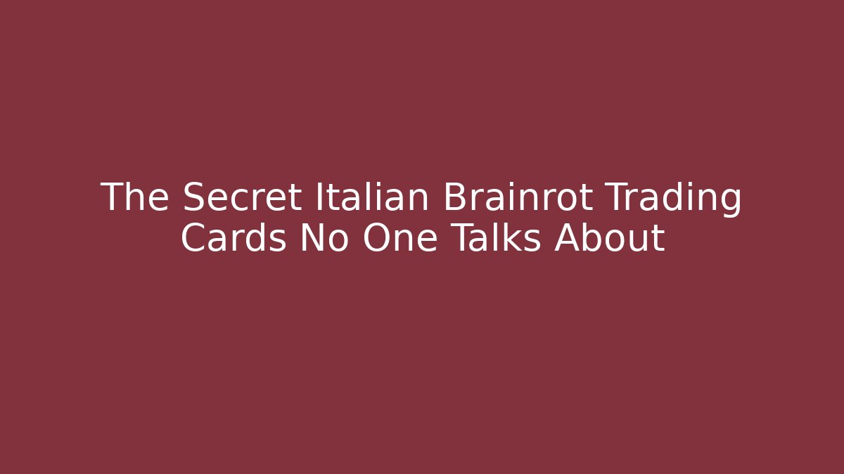 The Secret Italian Brainrot Trading Cards No One Talks About