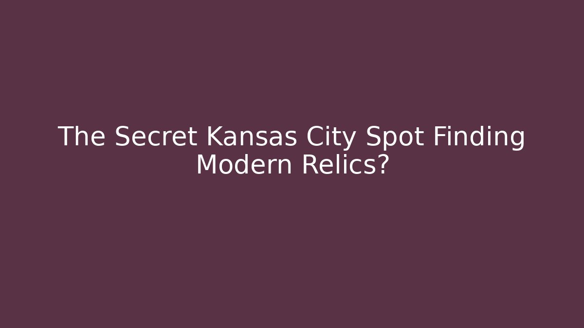 The Secret Kansas City Spot Finding Modern Relics?