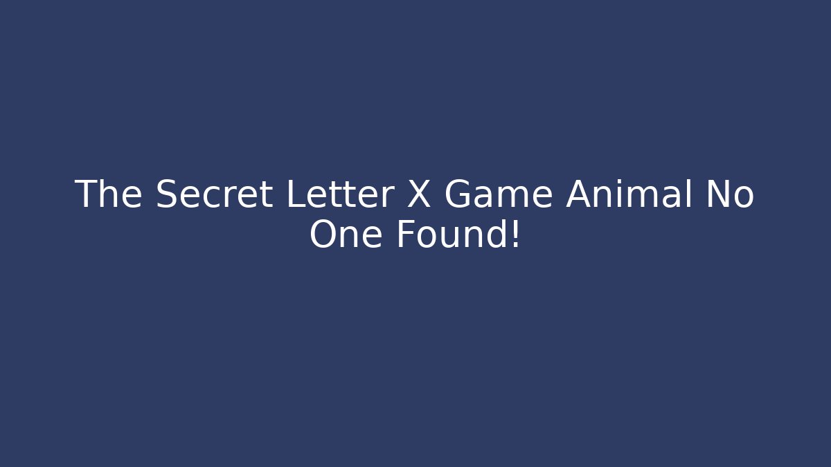 The Secret Letter X Game Animal No One Found!