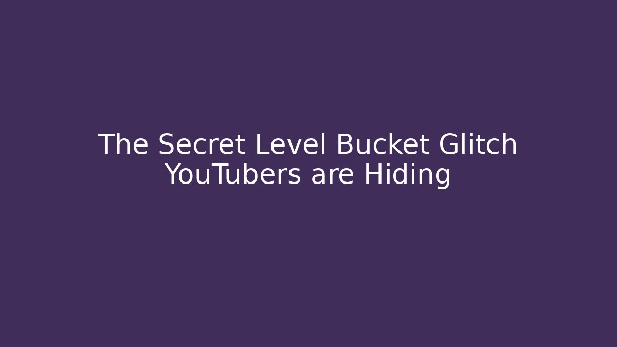 The Secret Level Bucket Glitch YouTubers are Hiding