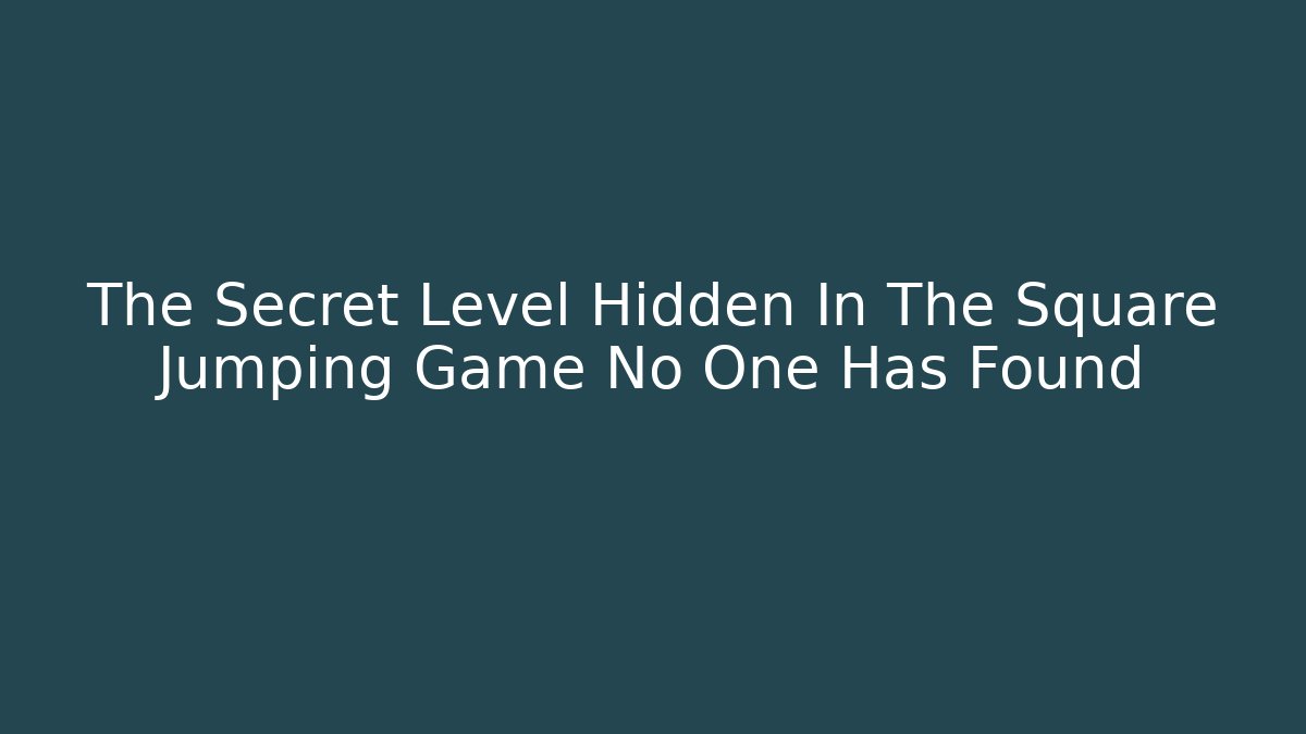 The Secret Level Hidden In The Square Jumping Game No One Has Found
