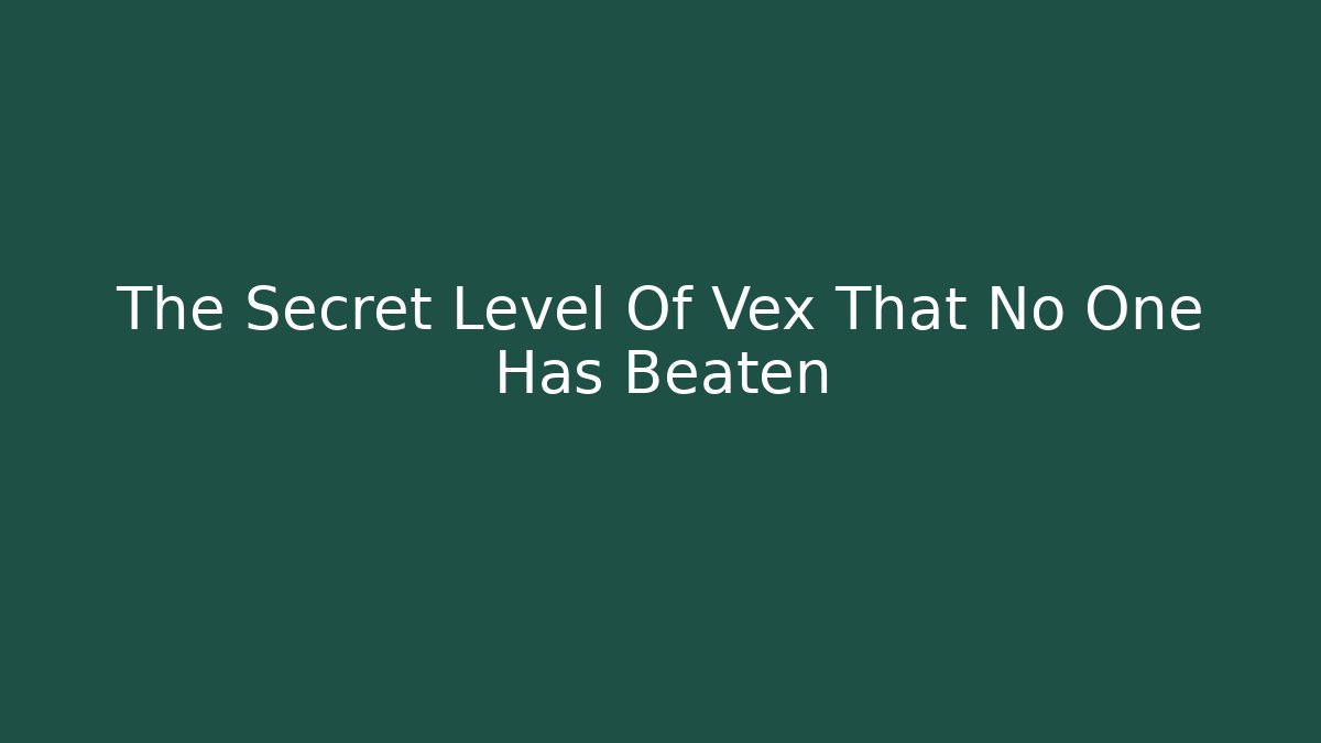 The Secret Level Of Vex That No One Has Beaten