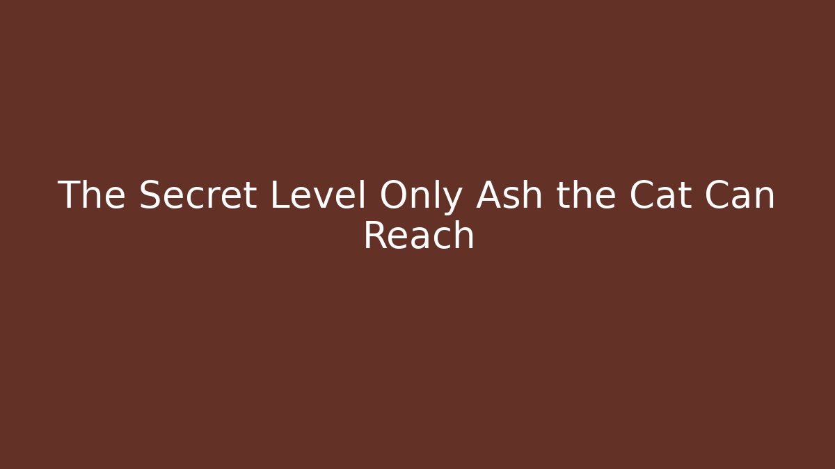 The Secret Level Only Ash the Cat Can Reach