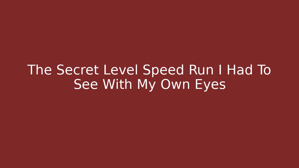 The Secret Level Speed Run I Had To See With My Own Eyes