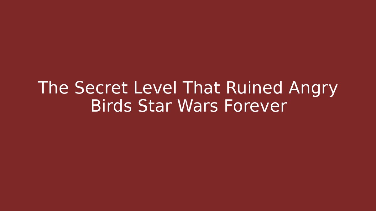 The Secret Level That Ruined Angry Birds Star Wars Forever - Andrea Zevedo