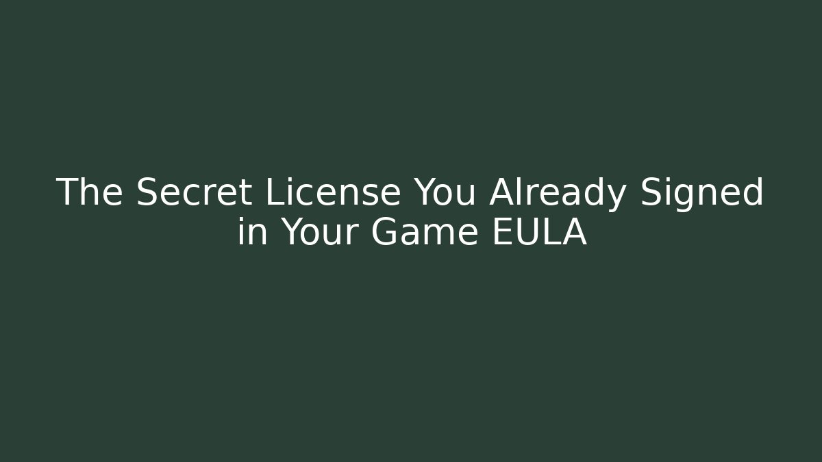 The Secret License You Already Signed in Your Game EULA