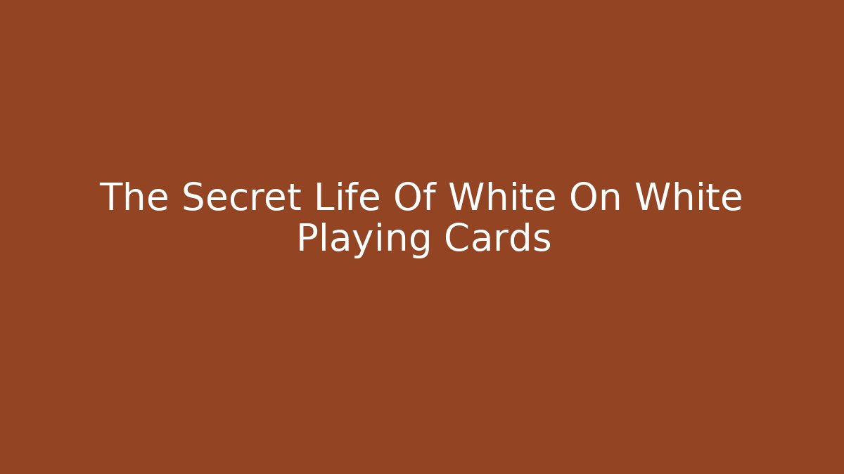 The Secret Life Of White On White Playing Cards