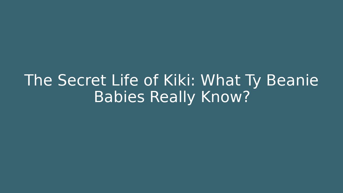 The Secret Life of Kiki: What Ty Beanie Babies Really Know?