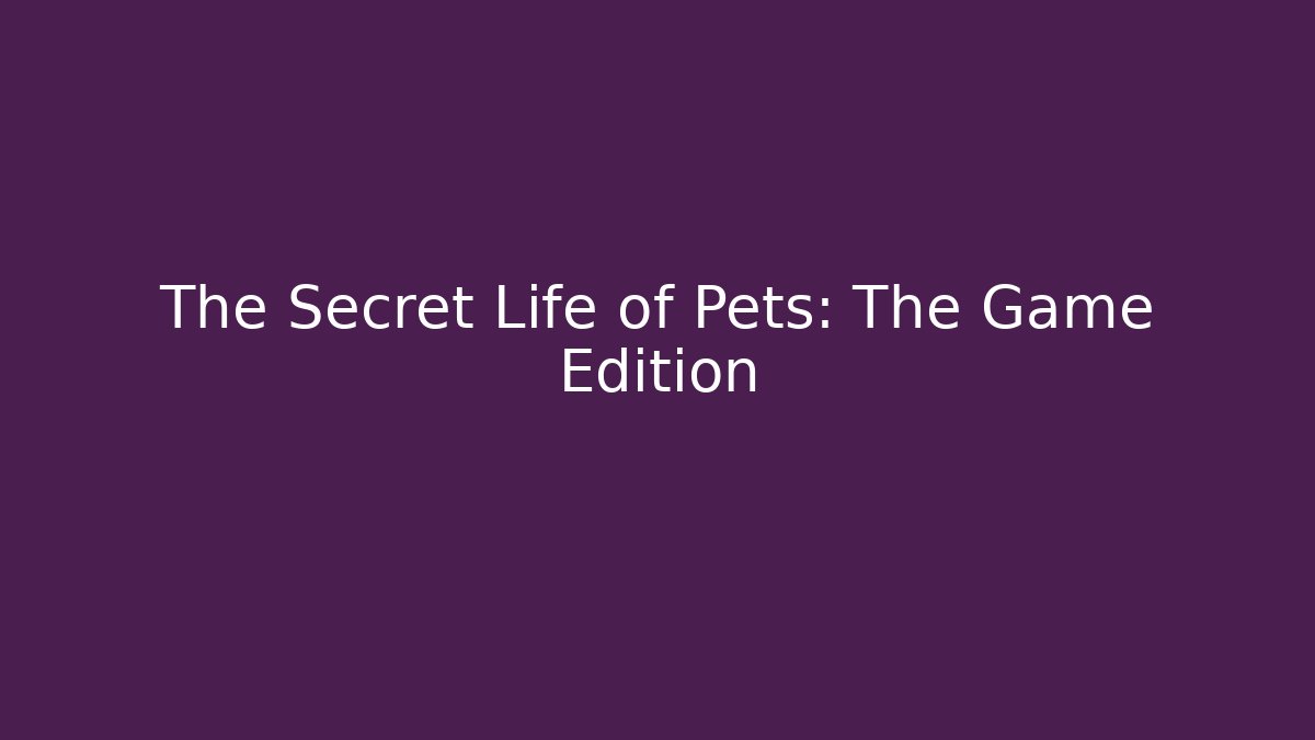 The Secret Life of Pets: The Game Edition