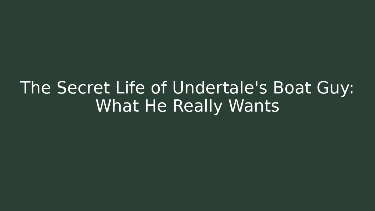 The Secret Life of Undertale's Boat Guy: What He Really Wants