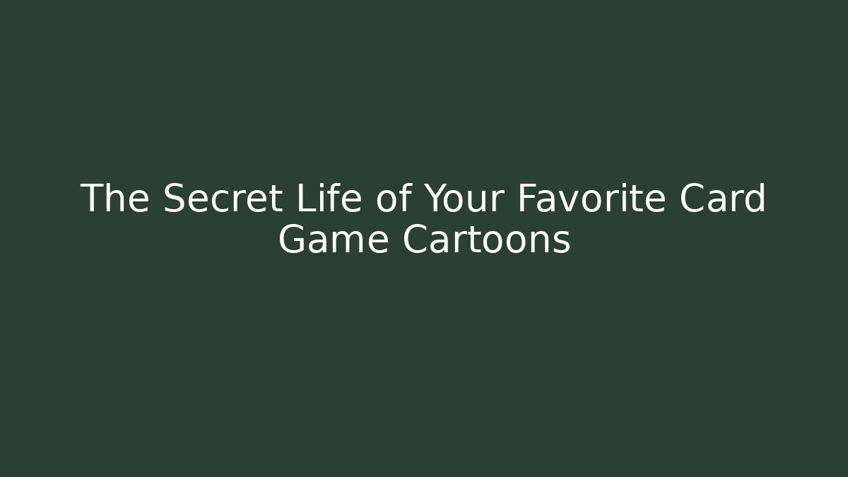 The Secret Life of Your Favorite Card Game Cartoons