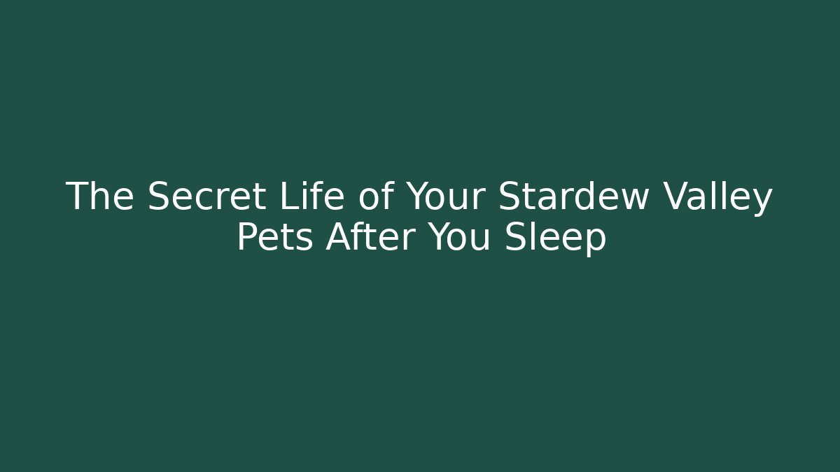 The Secret Life of Your Stardew Valley Pets After You Sleep