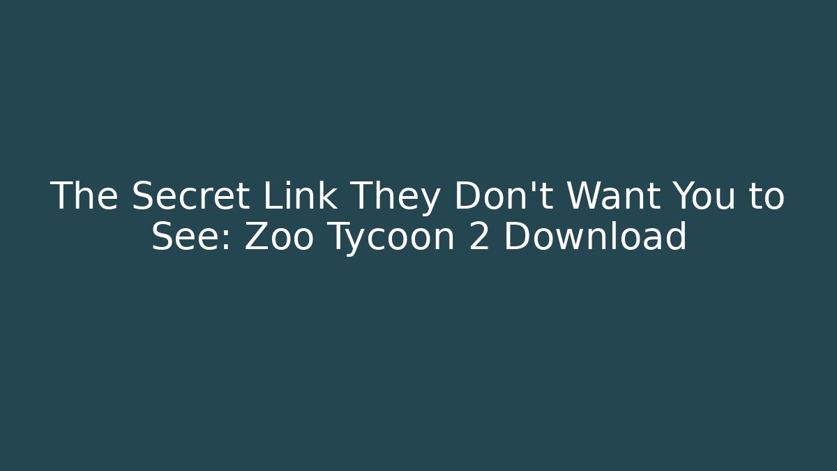 The Secret Link They Don’t Want You to See: Zoo Tycoon 2 Download