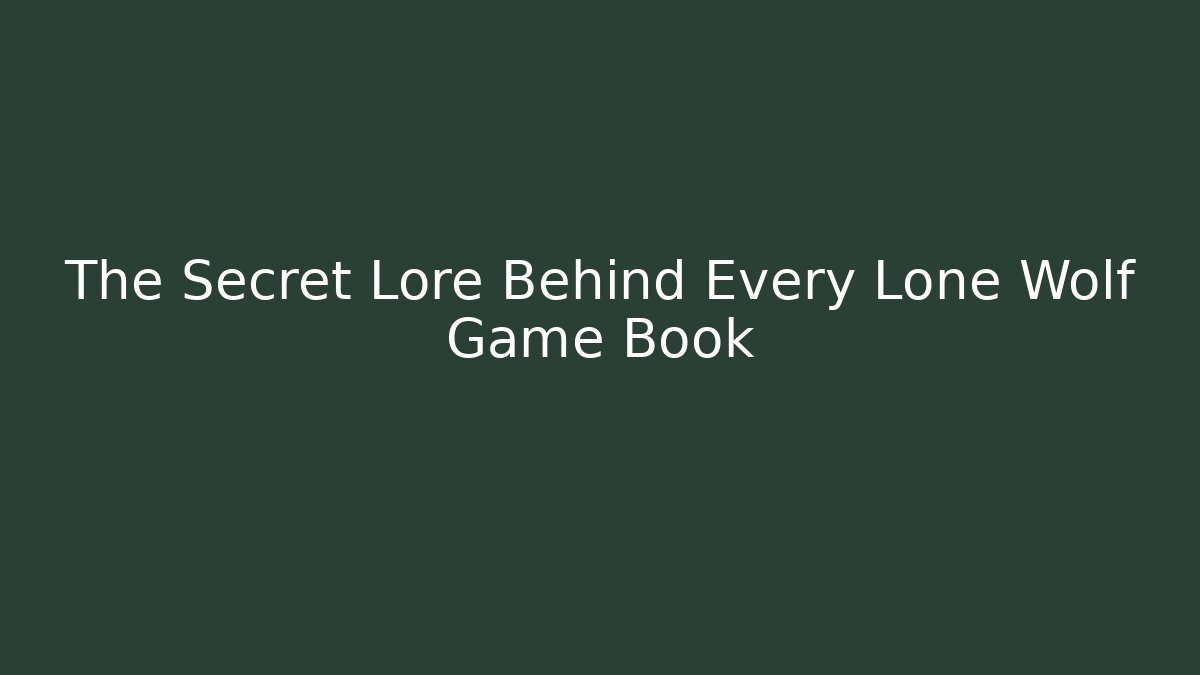 The Secret Lore Behind Every Lone Wolf Game Book