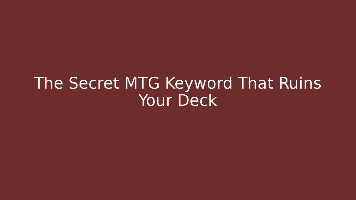 The Secret MTG Keyword That Ruins Your Deck
