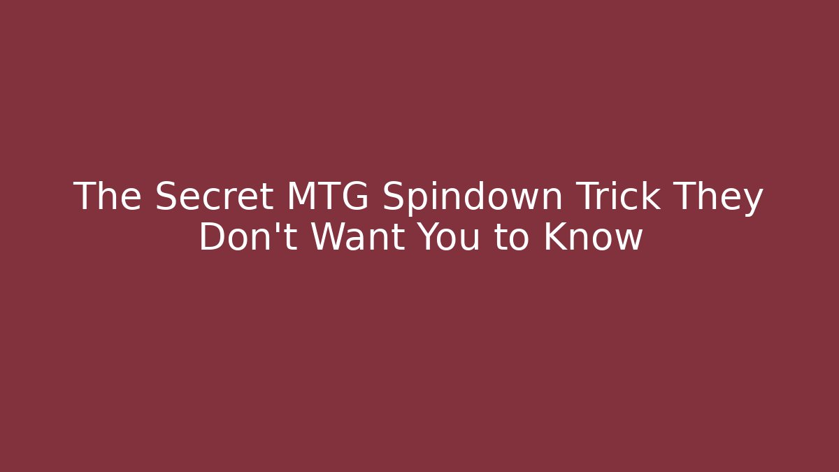 The Secret MTG Spindown Trick They Don't Want You to Know