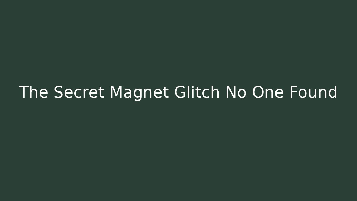 The Secret Magnet Glitch No One Found