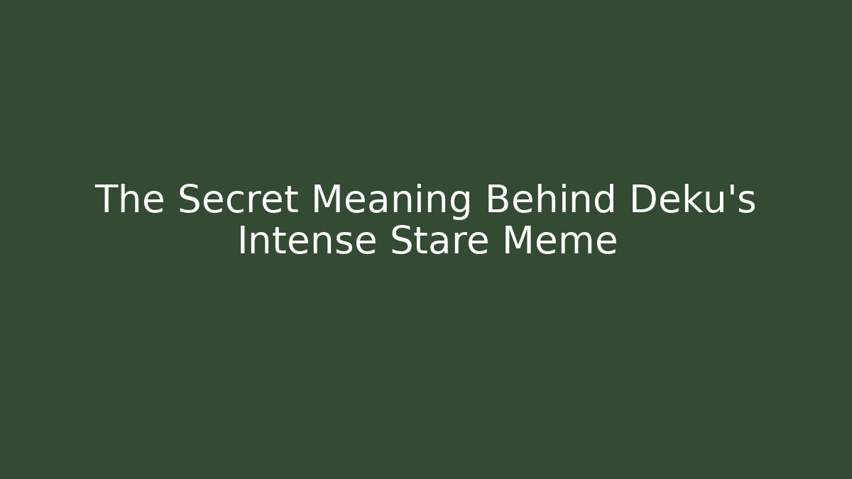 The Secret Meaning Behind Deku’s Intense Stare Meme