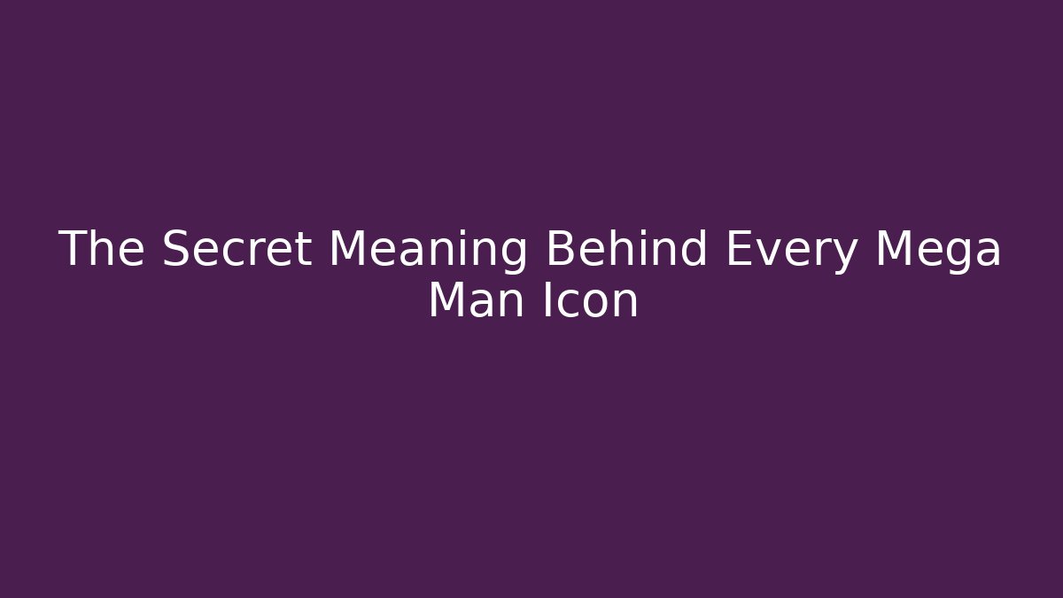 The Secret Meaning Behind Every Mega Man Icon - Andrea Zevedo