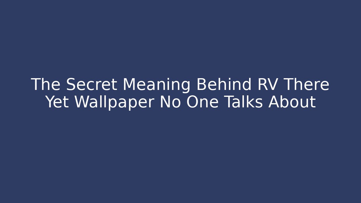 The Secret Meaning Behind RV There Yet Wallpaper No One Talks About