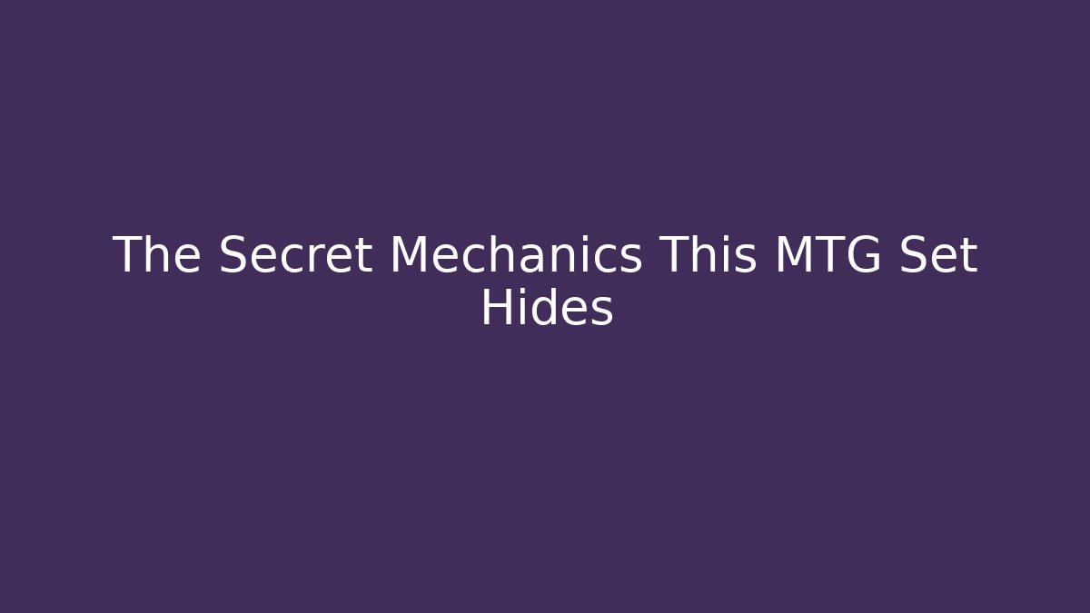 The Secret Mechanics This MTG Set Hides - Andrea Zevedo