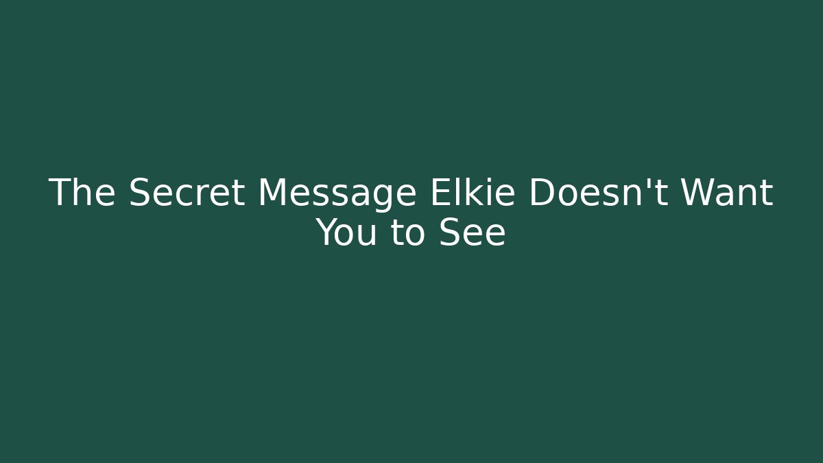 The Secret Message Elkie Doesn't Want You to See