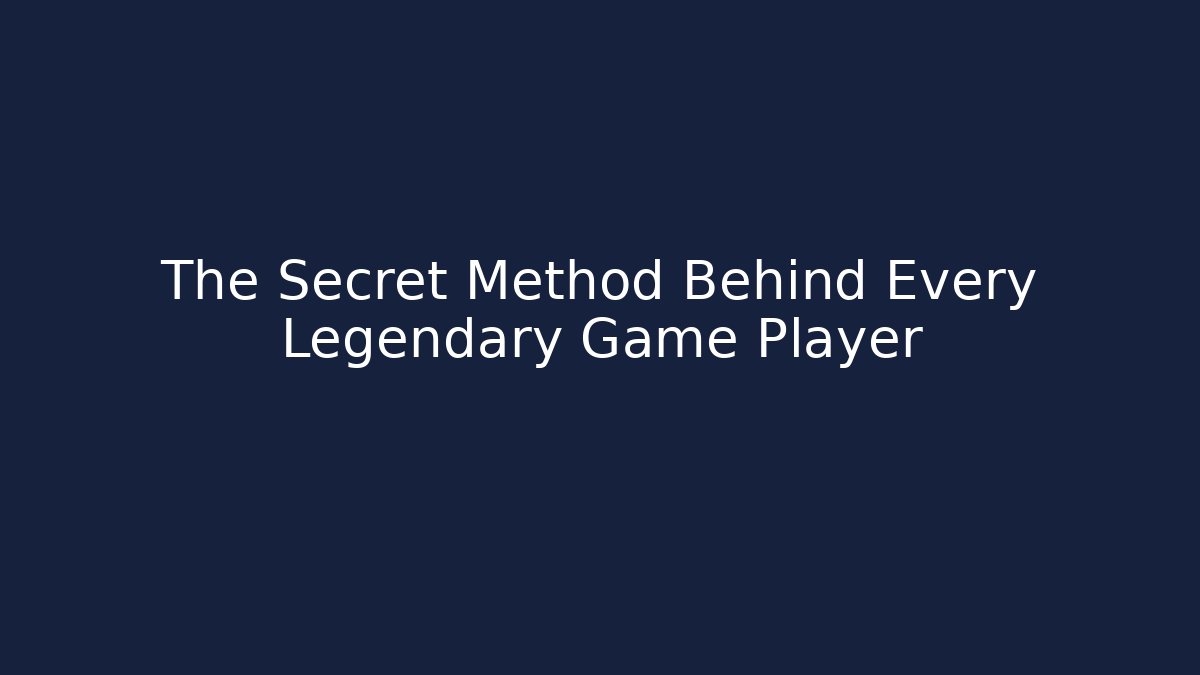 The Secret Method Behind Every Legendary Game Player