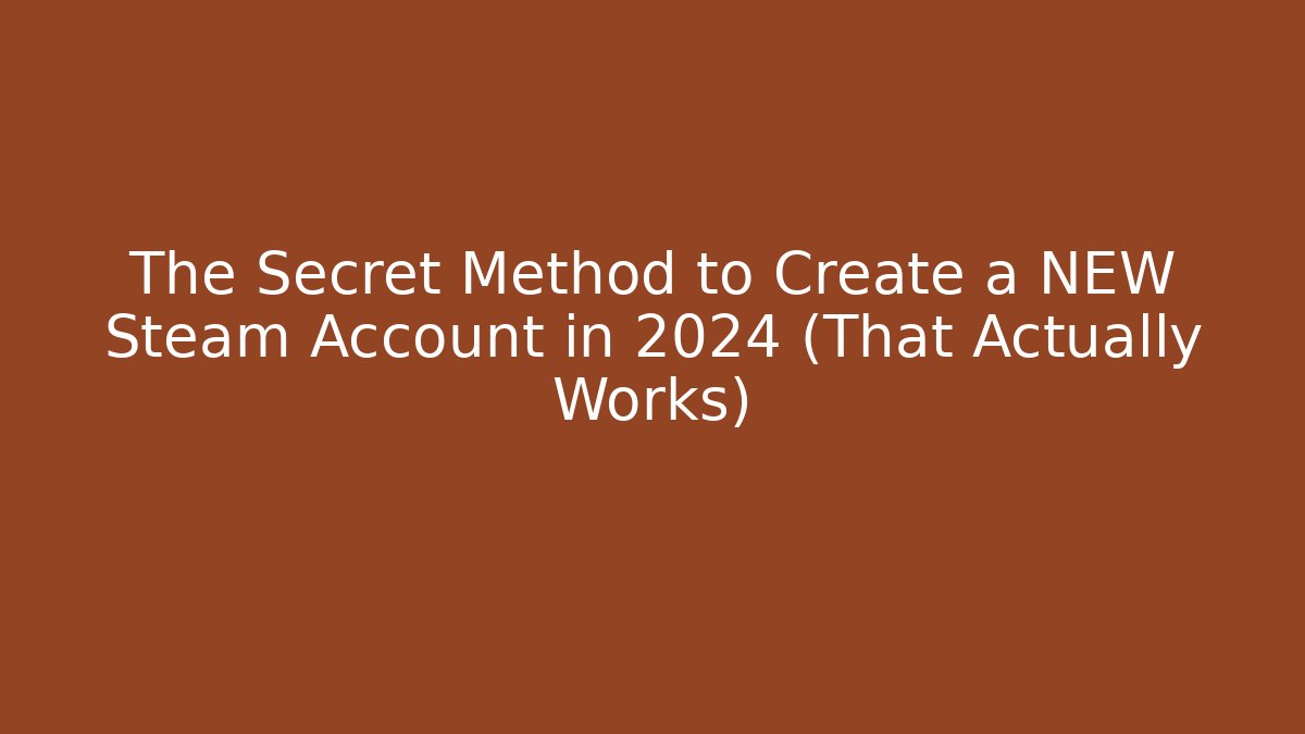 The Secret Method to Create a NEW Steam Account in 2024 (That Actually Works)