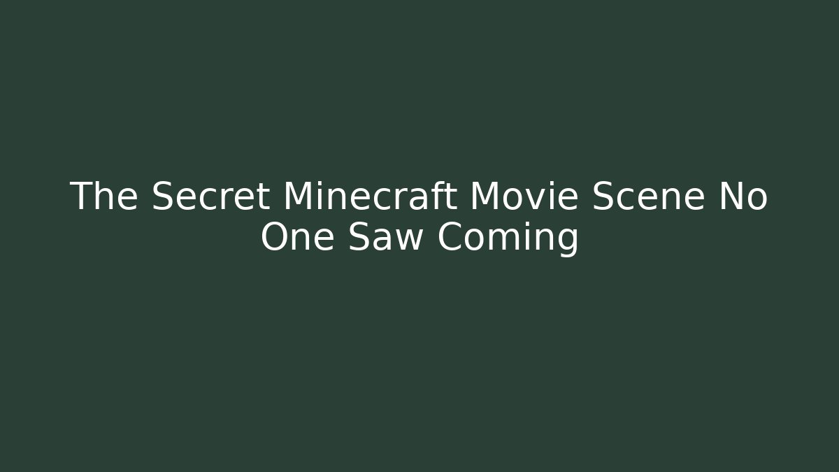 The Secret Minecraft Movie Scene No One Saw Coming