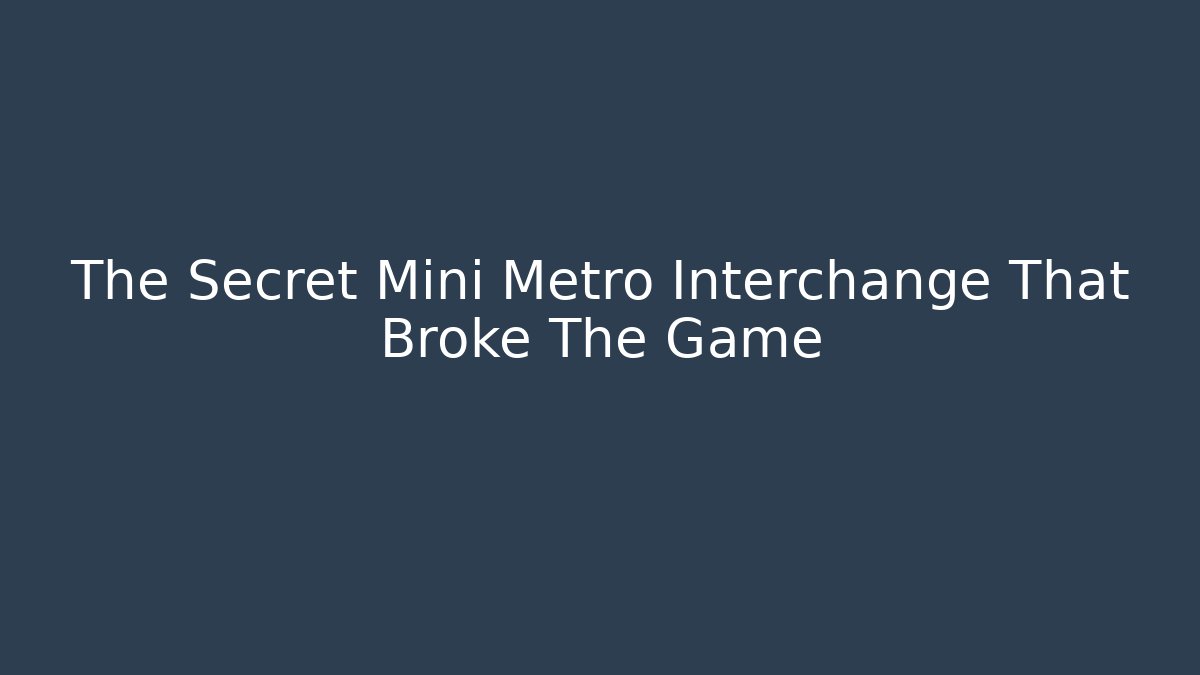 The Secret Mini Metro Interchange That Broke The Game