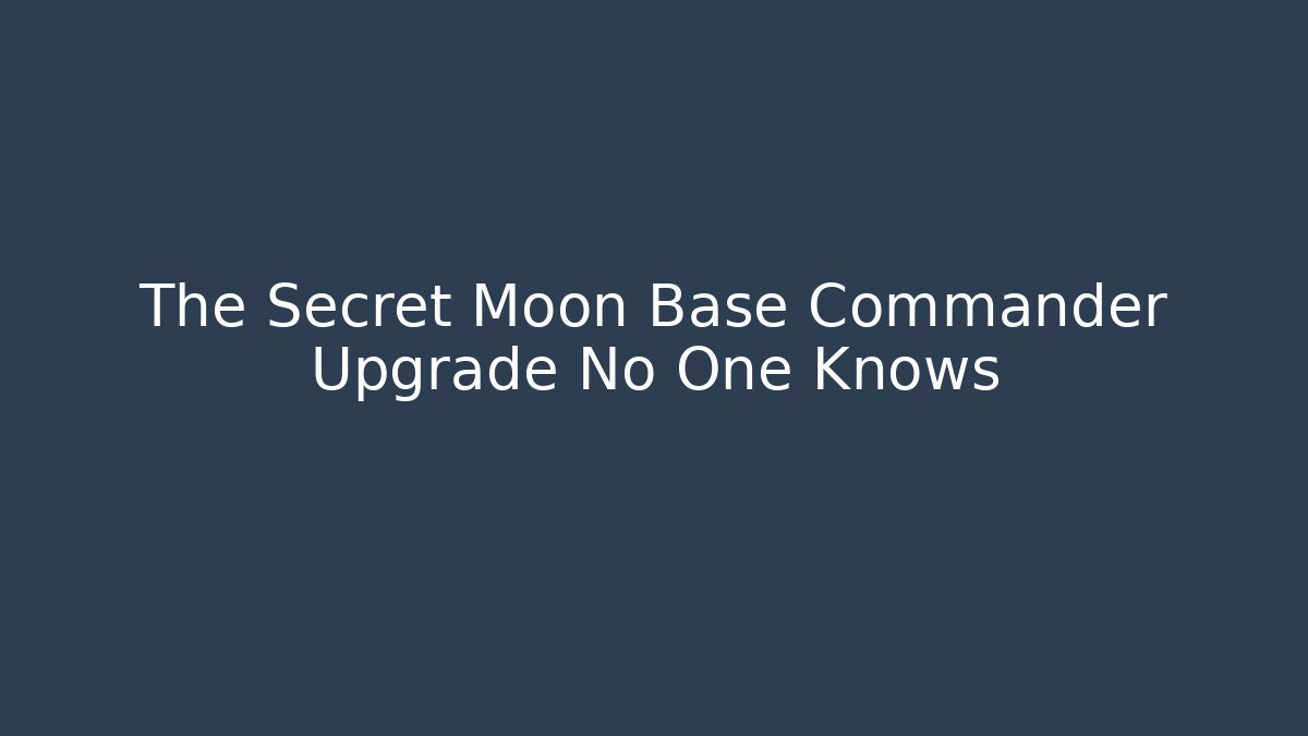 The Secret Moon Base Commander Upgrade No One Knows