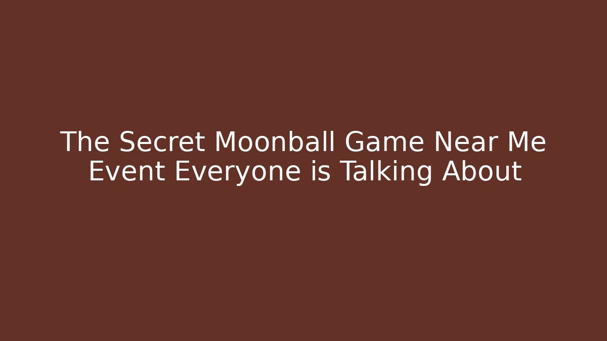The Secret Moonball Game Near Me Event Everyone is Talking About