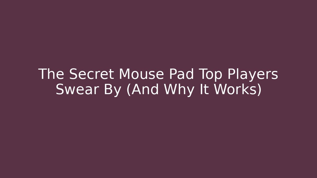 The Secret Mouse Pad Top Players Swear By (And Why It Works)
