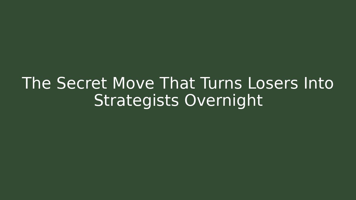 The Secret Move That Turns Losers Into Strategists Overnight