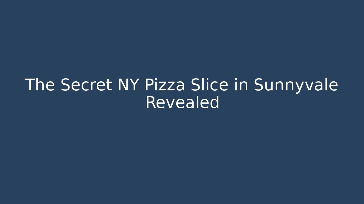 The Secret NY Pizza Slice in Sunnyvale Revealed