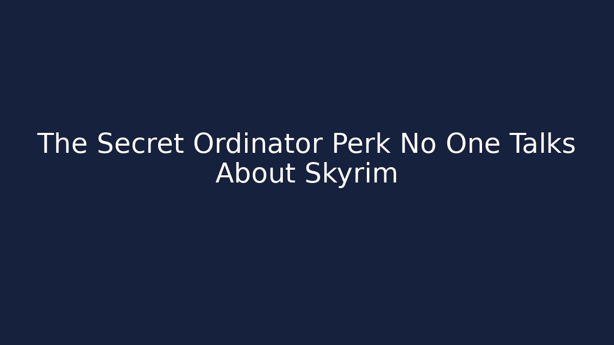 The Secret Ordinator Perk No One Talks About Skyrim