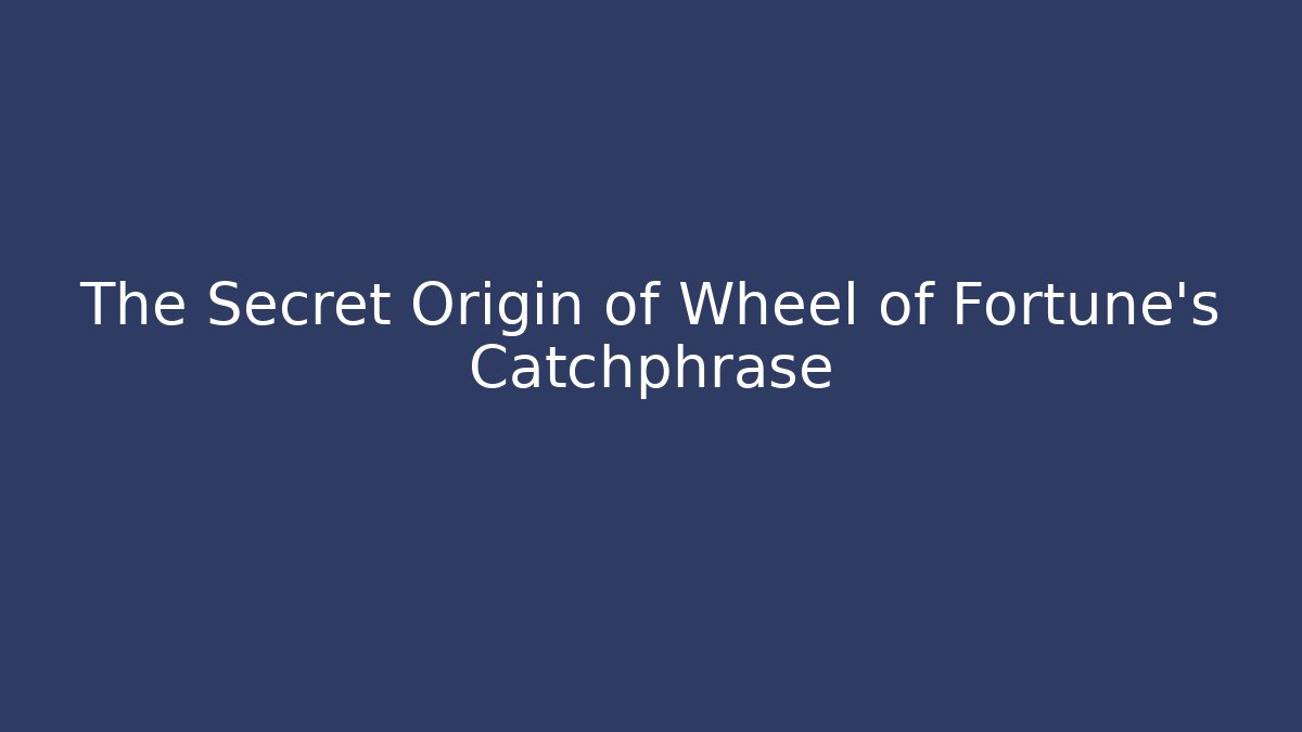 The Secret Origin of Wheel of Fortune's Catchphrase