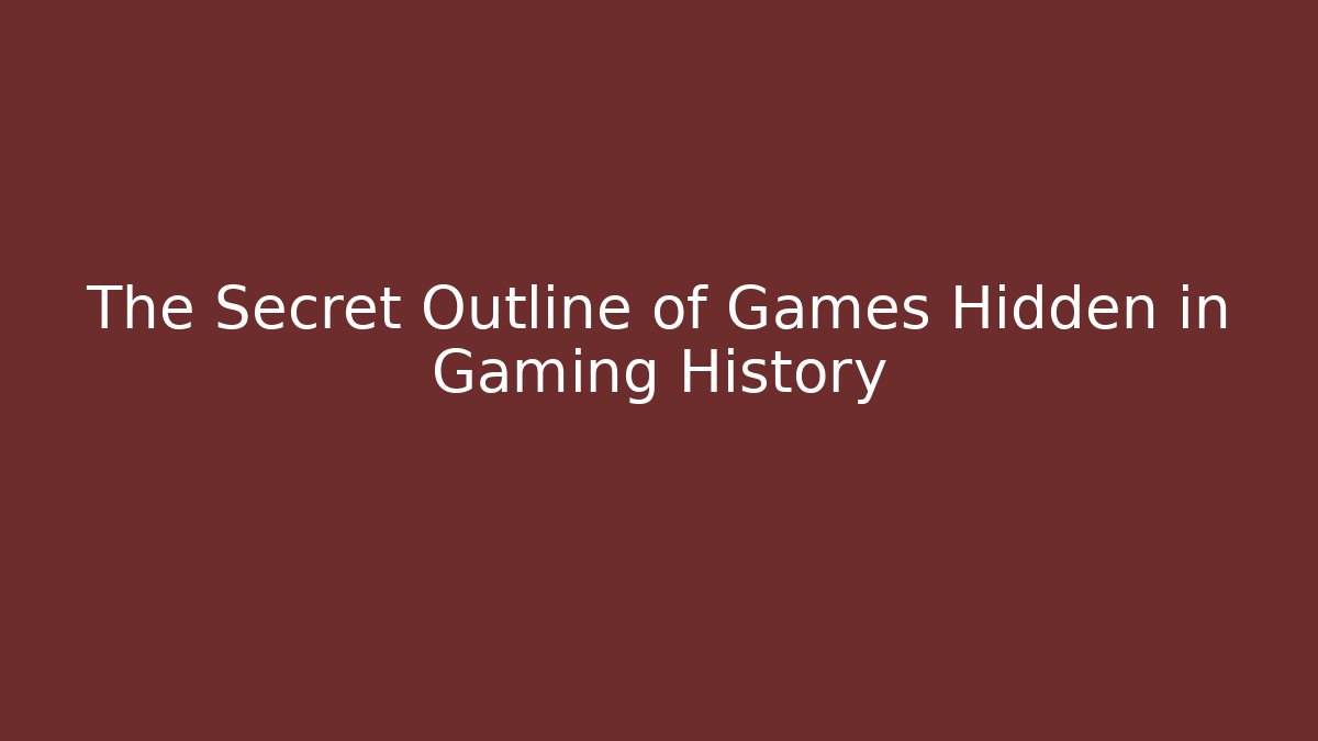 The Secret Outline of Games Hidden in Gaming History