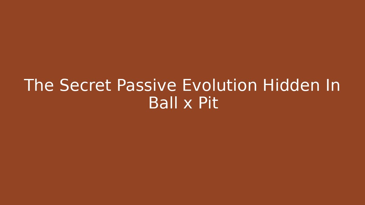 The Secret Passive Evolution Hidden In Ball x Pit