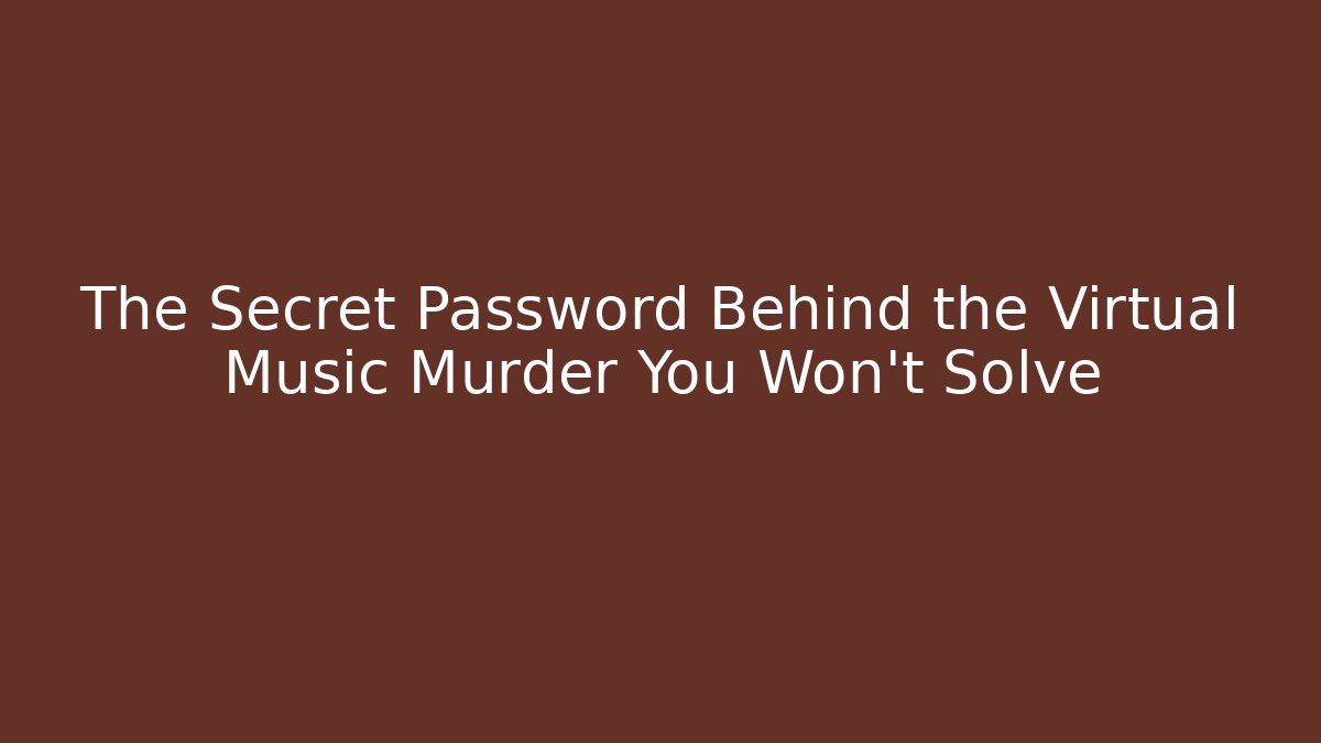 The Secret Password Behind the Virtual Music Murder You Won't Solve
