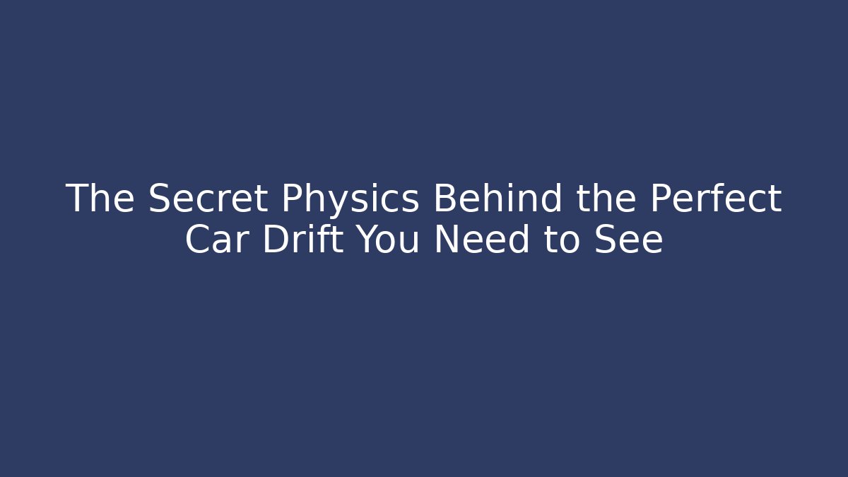 The Secret Physics Behind the Perfect Car Drift You Need to See