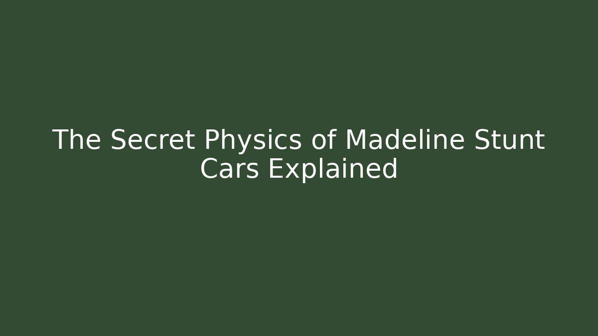 The Secret Physics of Madeline Stunt Cars Explained