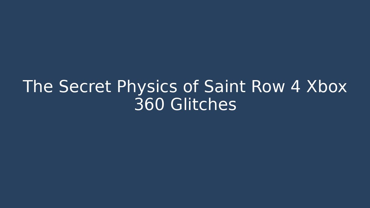 The Secret Physics of Saint Row 4 Xbox 360 Glitches