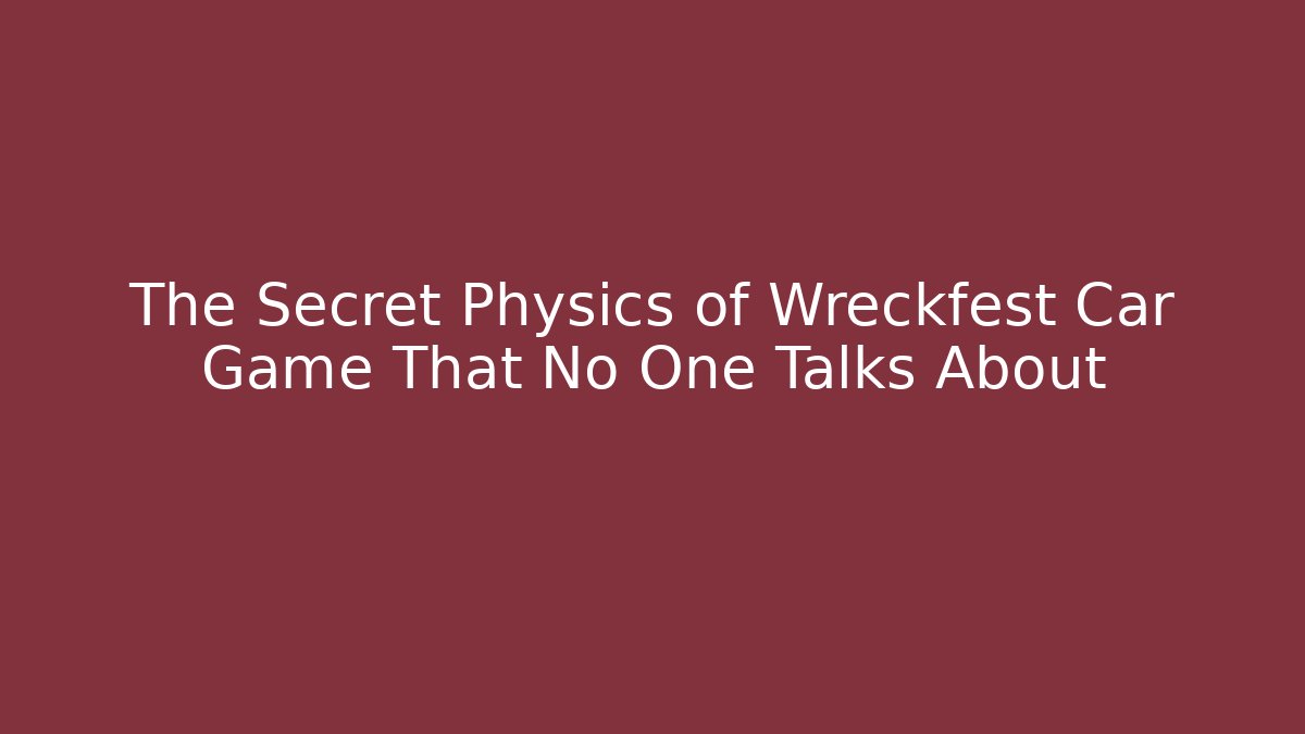 The Secret Physics of Wreckfest Car Game That No One Talks About