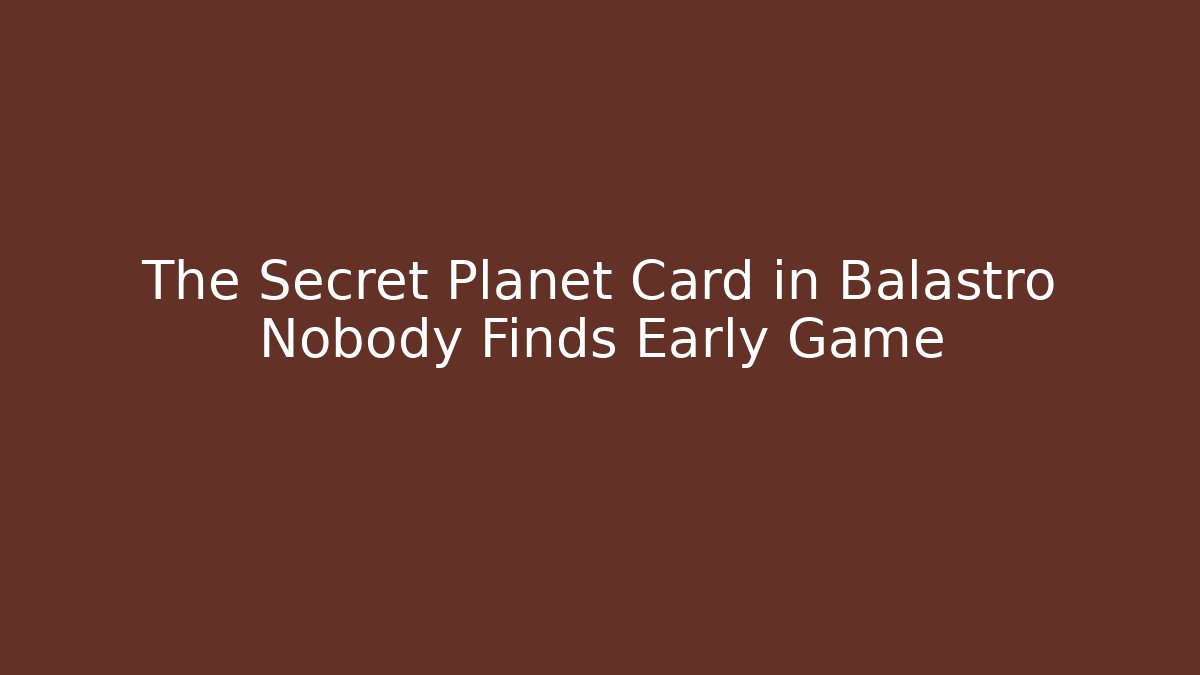 The Secret Planet Card in Balastro Nobody Finds Early Game