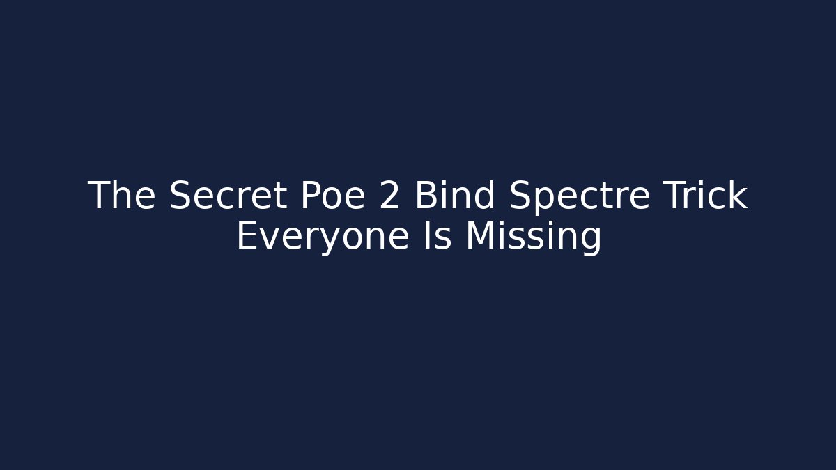 The Secret Poe 2 Bind Spectre Trick Everyone Is Missing