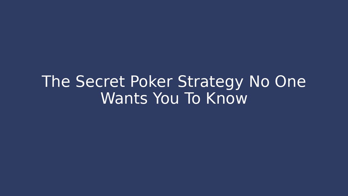 The Secret Poker Strategy No One Wants You To Know