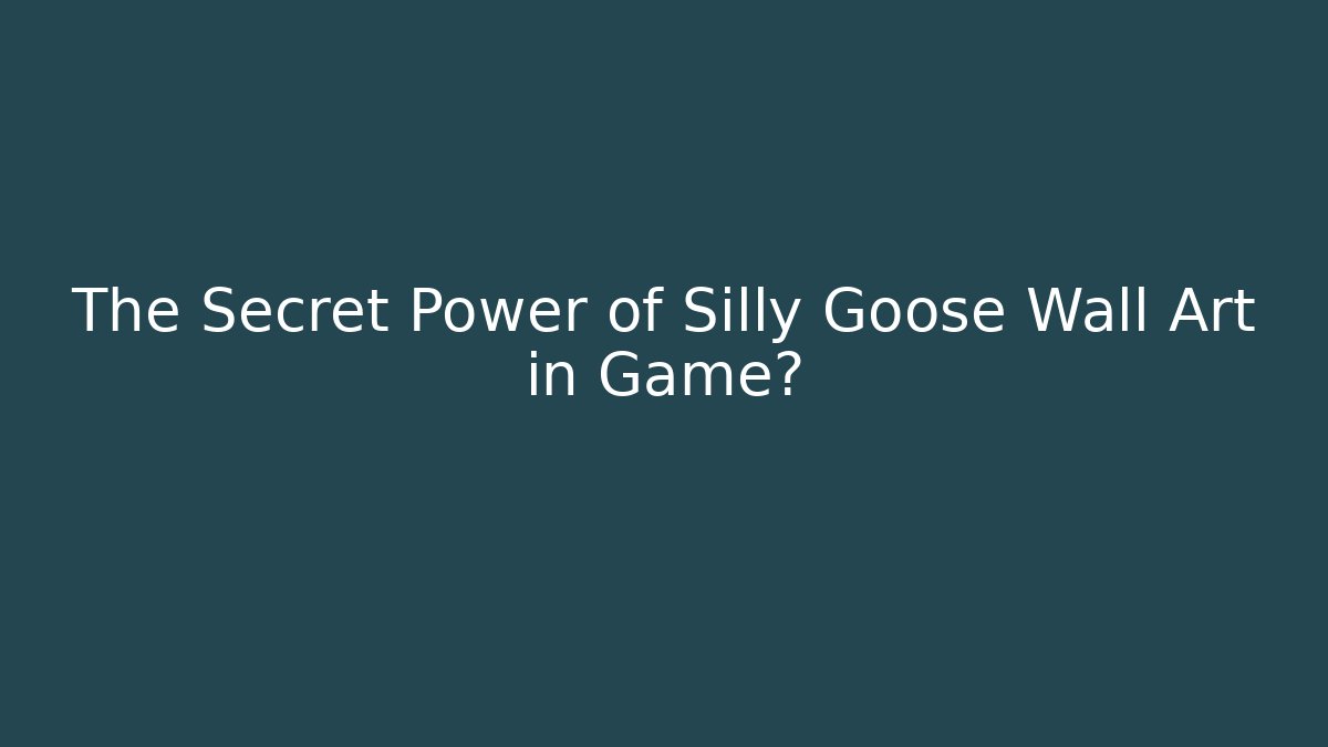 The Secret Power of Silly Goose Wall Art in Game?
