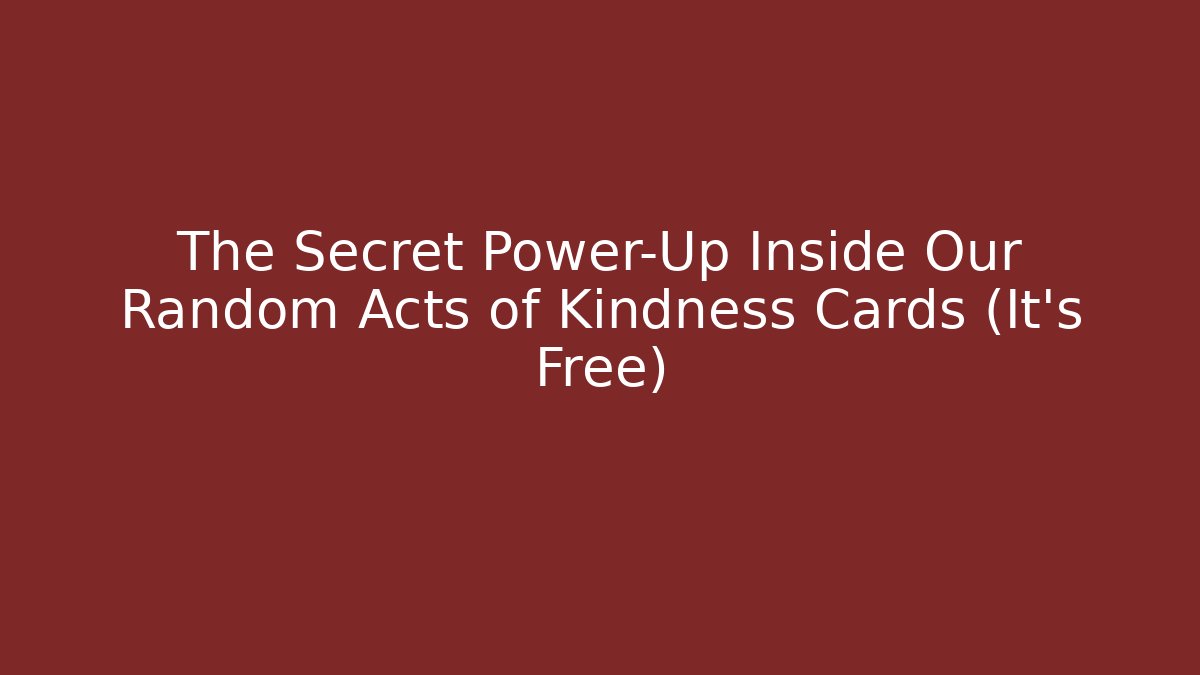The Secret Power-Up Inside Our Random Acts of Kindness Cards (It's Free)